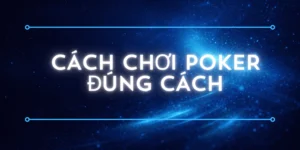 Cách chơi poker đúng cách