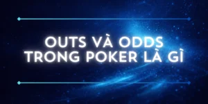 Outs và Odds trong Poker