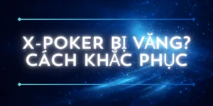 X-Poker bị văng? Cách khắc phục